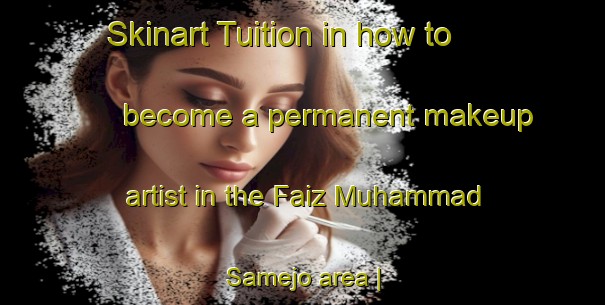 Skinart Tuition in how to become a permanent makeup artist in the Faiz Muhammad Samejo area | PermanentmakeupTraining | PermanentmakeupClasses | SkinartTraining-Pakistan